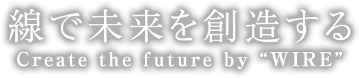 線で未来を創造する - Create the future by WIRE
